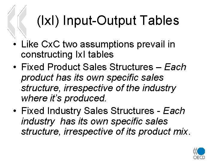 (Ix. I) Input-Output Tables • Like Cx. C two assumptions prevail in constructing Ix.
