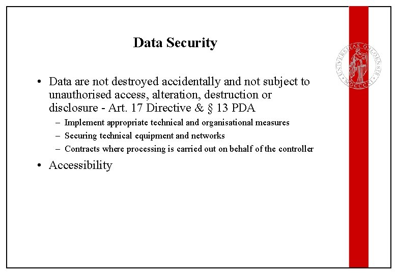 Data Security • Data are not destroyed accidentally and not subject to unauthorised access,