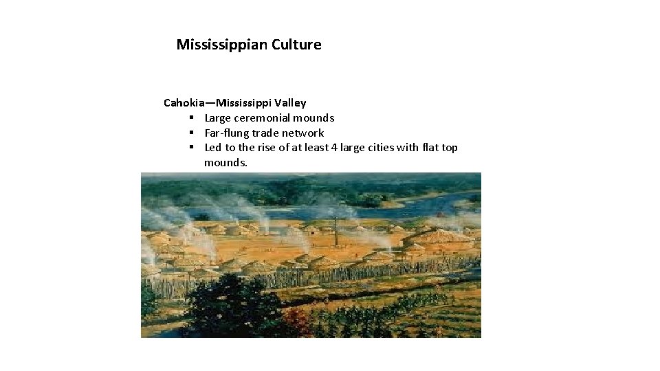 Mississippian Culture Cahokia—Mississippi Valley § Large ceremonial mounds § Far-flung trade network § Led