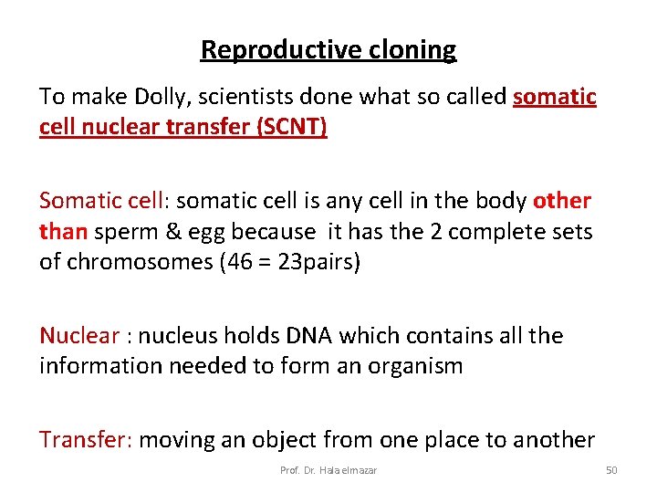Reproductive cloning To make Dolly, scientists done what so called somatic cell nuclear transfer