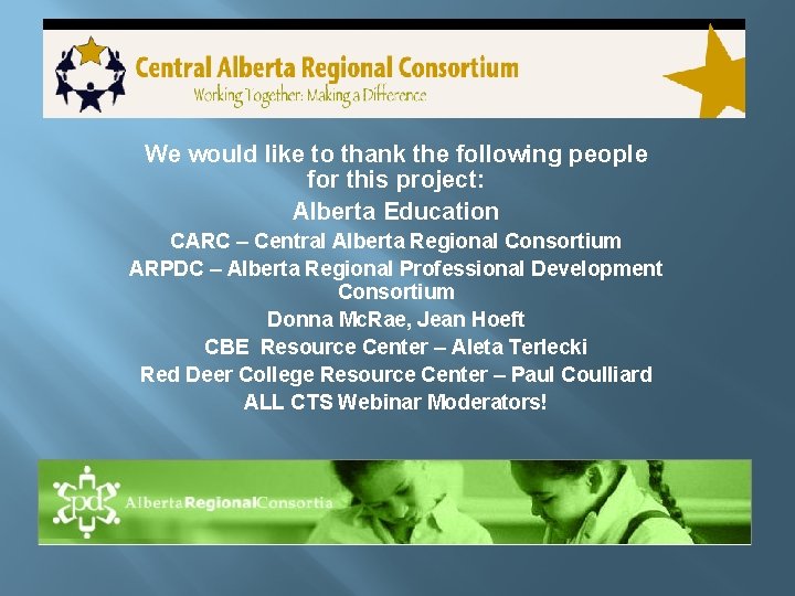 We would like to thank the following people for this project: Alberta Education CARC