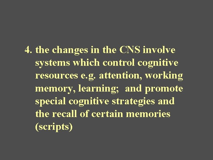 4. the changes in the CNS involve systems which control cognitive resources e. g.