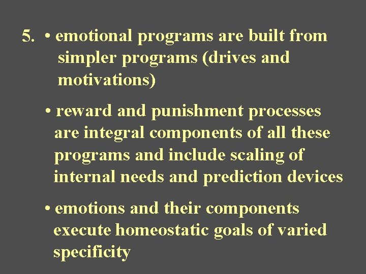 5. • emotional programs are built from simpler programs (drives and motivations) • reward
