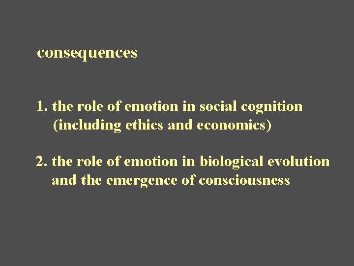 consequences 1. the role of emotion in social cognition (including ethics and economics) 2.