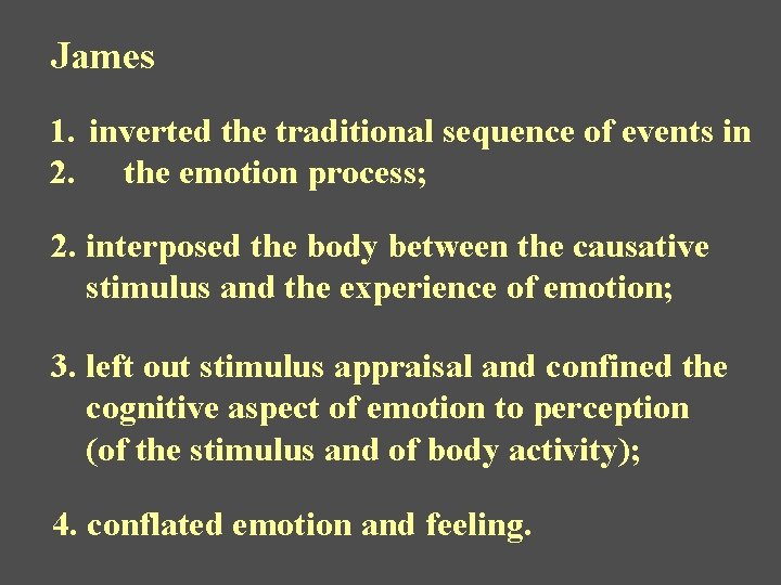 James 1. inverted the traditional sequence of events in 2. the emotion process; 2.
