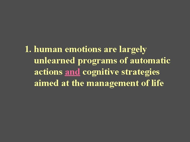 1. human emotions are largely unlearned programs of automatic actions and cognitive strategies aimed