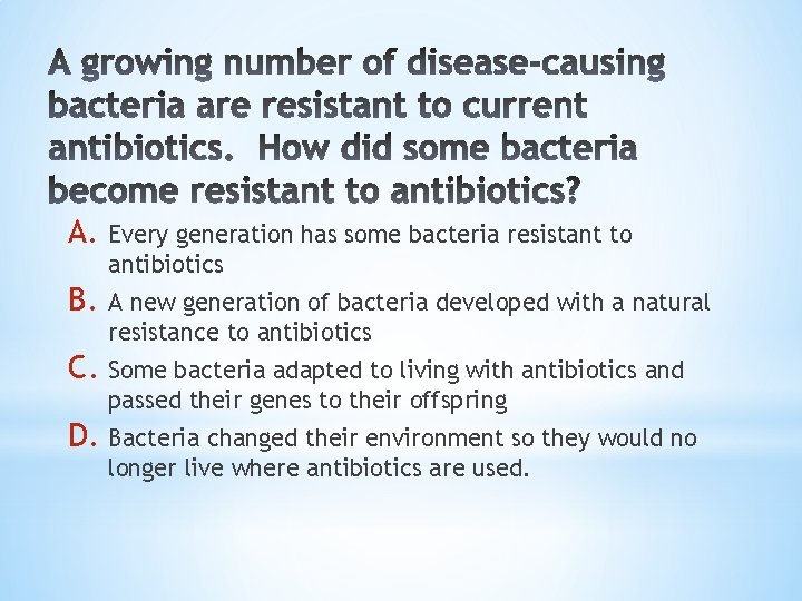 A. Every generation has some bacteria resistant to antibiotics B. A new generation of