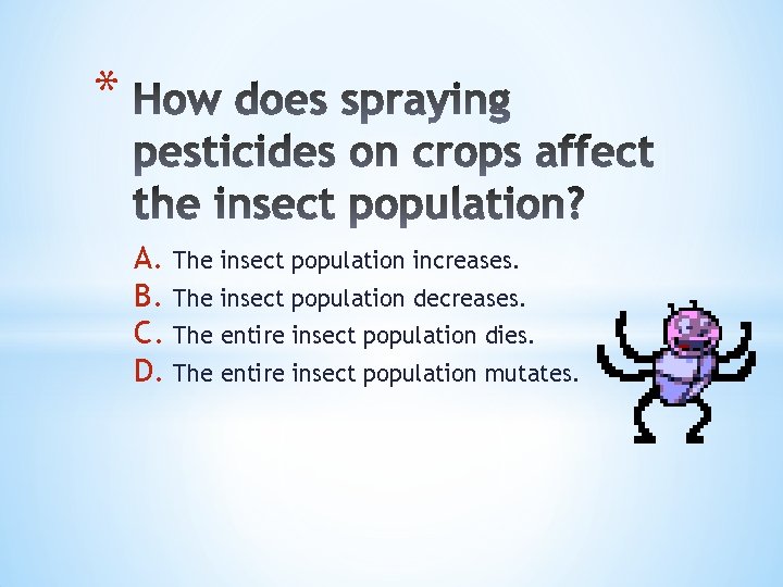 * A. The insect population increases. B. The insect population decreases. C. The entire