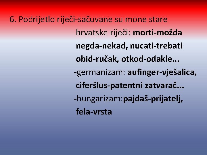 6. Podrijetlo riječi-sačuvane su mone stare hrvatske riječi: morti-možda negda-nekad, nucati-trebati obid-ručak, otkod-odakle. .