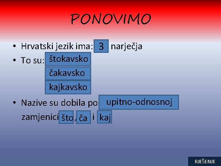 PONOVIMO • Hrvatski jezik ima: 3 narječja • To su: štokavsko čakavsko kajkavsko •