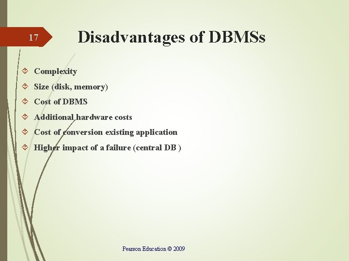 17 Disadvantages of DBMSs Complexity Size (disk, memory) Cost of DBMS Additional hardware costs 17 Disadvantages of DBMSs Complexity Size (disk, memory) Cost of DBMS Additional hardware costs