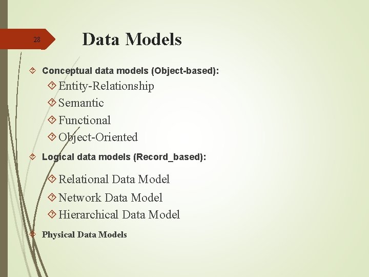 28 Data Models Conceptual data models (Object-based): Entity-Relationship Semantic Functional Object-Oriented Logical data models 28 Data Models Conceptual data models (Object-based): Entity-Relationship Semantic Functional Object-Oriented Logical data models