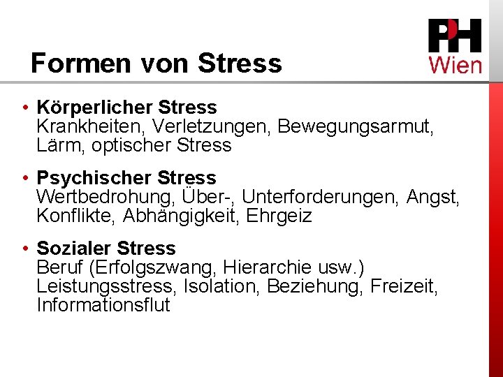 Formen von Stress • Körperlicher Stress Krankheiten, Verletzungen, Bewegungsarmut, Lärm, optischer Stress • Psychischer