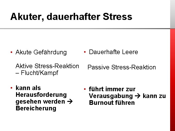 Akuter, dauerhafter Stress • Akute Gefährdung Aktive Stress-Reaktion – Flucht/Kampf • kann als Herausforderung