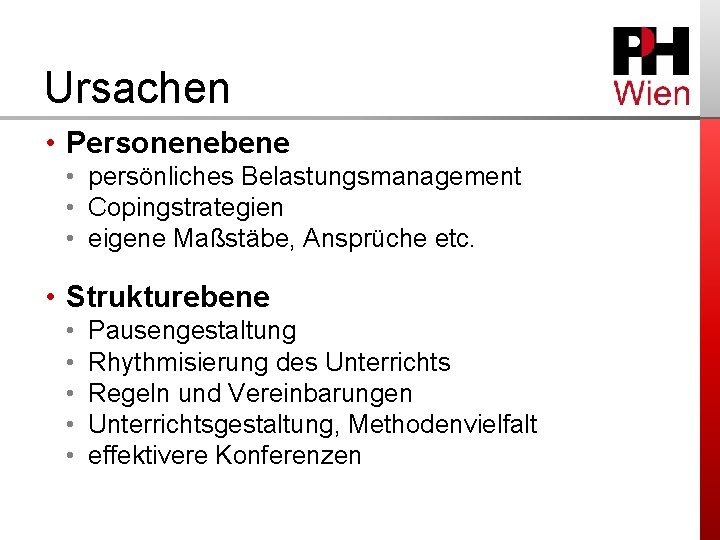 Ursachen • Personenebene • persönliches Belastungsmanagement • Copingstrategien • eigene Maßstäbe, Ansprüche etc. •