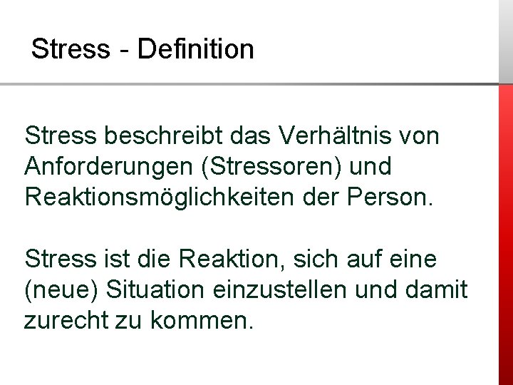 Stress - Definition Stress beschreibt das Verhältnis von Anforderungen (Stressoren) und Reaktionsmöglichkeiten der Person.