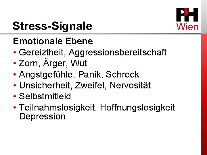 Stress-Signale Emotionale Ebene • Gereiztheit, Aggressionsbereitschaft • Zorn, Ärger, Wut • Angstgefühle, Panik, Schreck