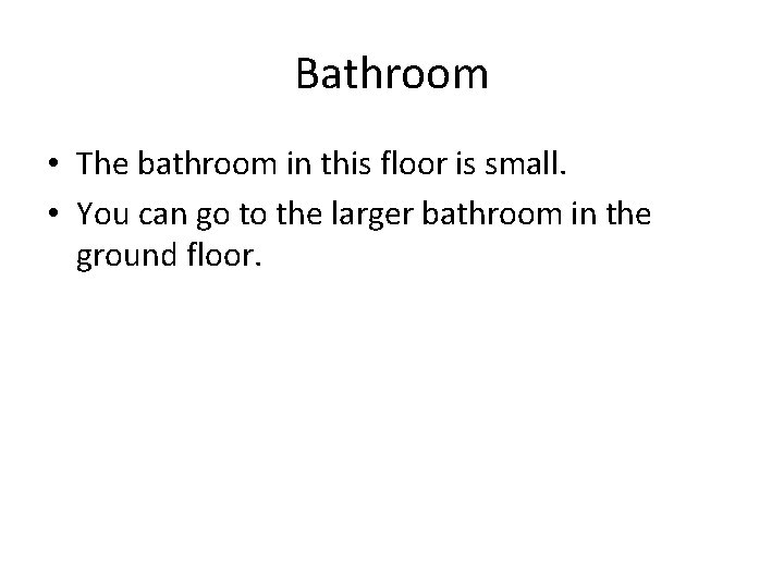 Bathroom • The bathroom in this floor is small. • You can go to