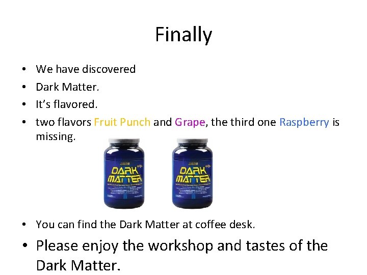 Finally • • We have discovered Dark Matter. It’s flavored. two flavors Fruit Punch