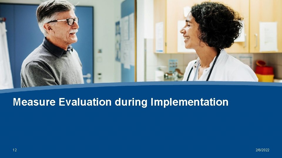 Measure Evaluation during Implementation 12 2/6/2022 