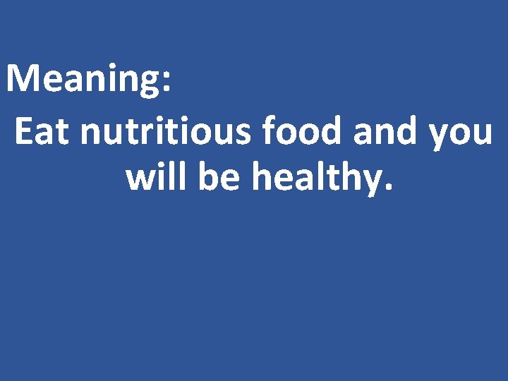 Meaning: Eat nutritious food and you will be healthy. 