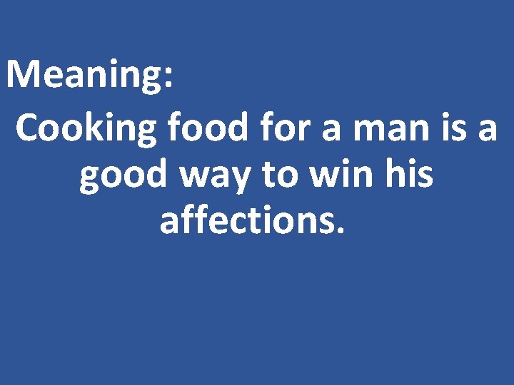 Meaning: Cooking food for a man is a good way to win his affections.