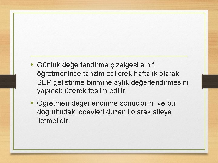  • Günlük değerlendirme çizelgesi sınıf öğretmenince tanzim edilerek haftalık olarak BEP geliştirme birimine