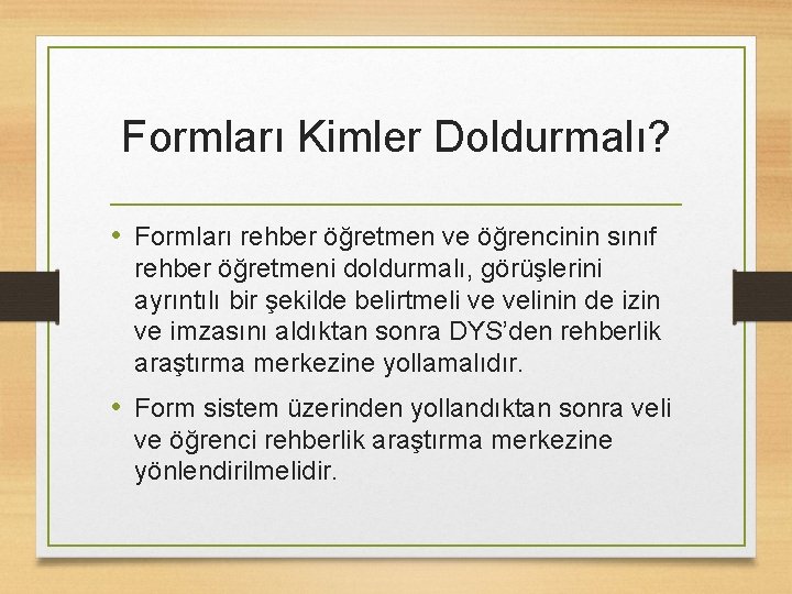 Formları Kimler Doldurmalı? • Formları rehber öğretmen ve öğrencinin sınıf rehber öğretmeni doldurmalı, görüşlerini