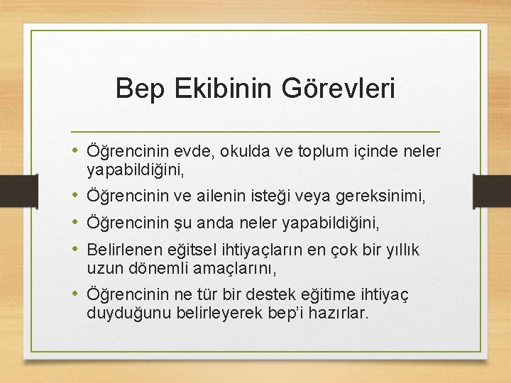 Bep Ekibinin Görevleri • Öğrencinin evde, okulda ve toplum içinde neler yapabildiğini, • Öğrencinin