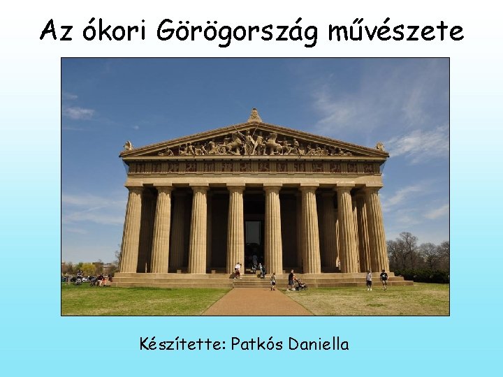 Az ókori Görögország művészete Készítette: Patkós Daniella 