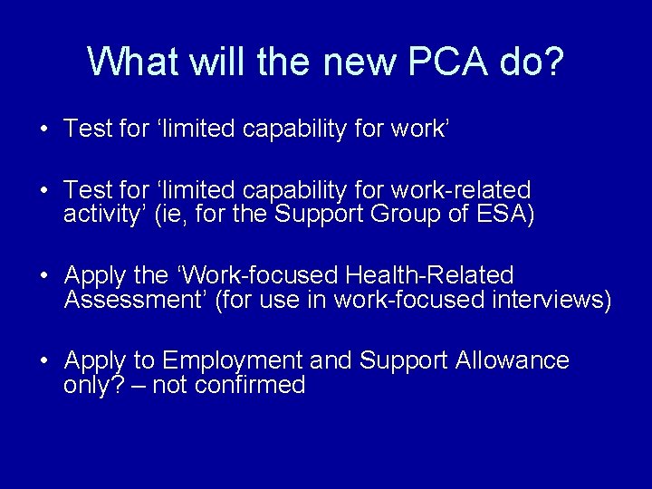 What will the new PCA do? • Test for ‘limited capability for work’ •