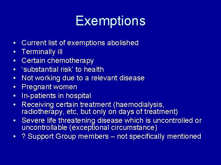 Exemptions • • Current list of exemptions abolished Terminally ill Certain chemotherapy ‘substantial risk’