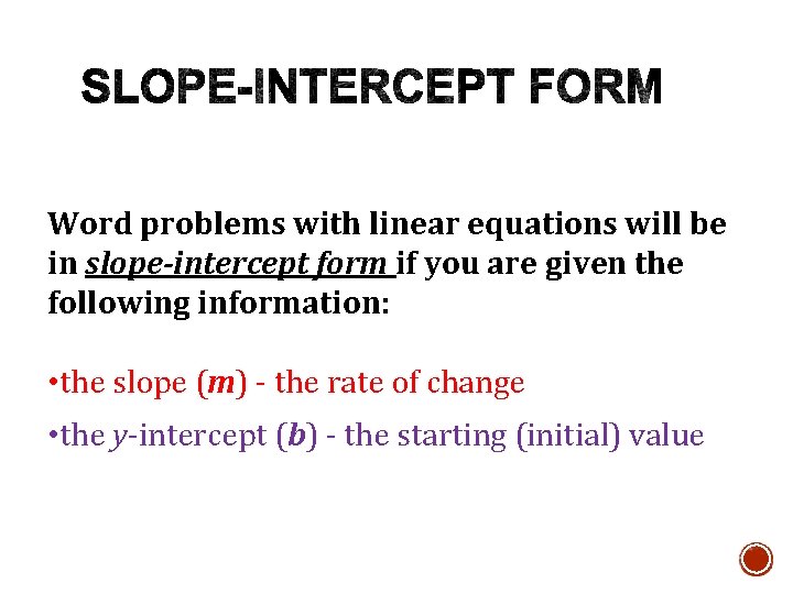 Word problems with linear equations will be in slope-intercept form if you are given