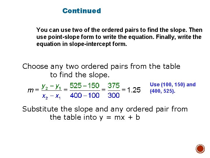 Continued You can use two of the ordered pairs to find the slope. Then