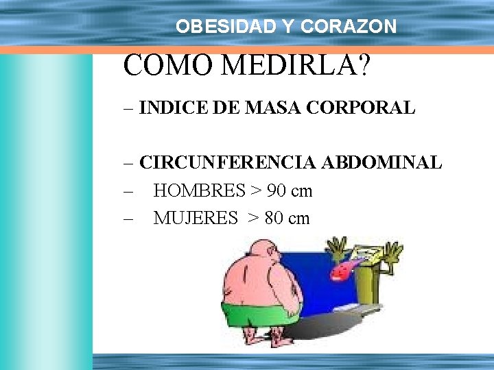 OBESIDAD Y CORAZON COMO MEDIRLA? – INDICE DE MASA CORPORAL – CIRCUNFERENCIA ABDOMINAL –