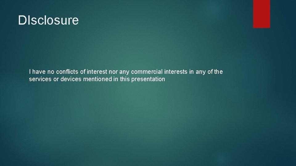 DIsclosure I have no conflicts of interest nor any commercial interests in any of