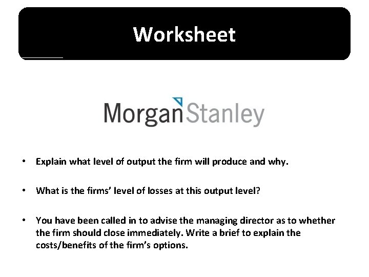 Worksheet • Explain what level of output the firm will produce and why. •