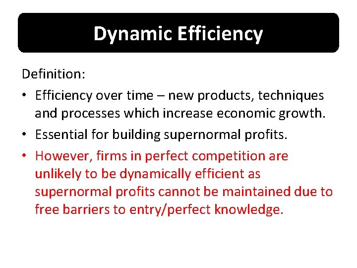 Dynamic Efficiency Definition: • Efficiency over time – new products, techniques and processes which