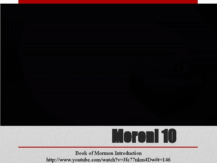 Moroni 10 Book of Mormon Introduction http: //www. youtube. com/watch? v=Jfc 77 nkm 4