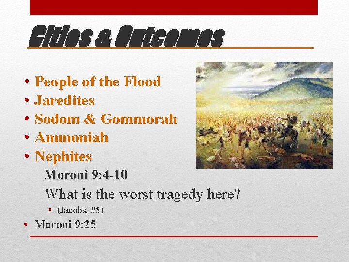 Cities & Outcomes • People of the Flood • Jaredites • Sodom & Gommorah
