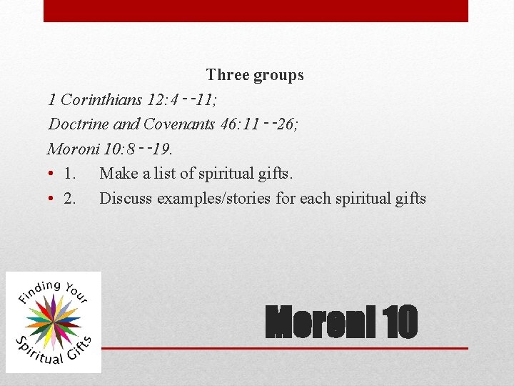Three groups 1 Corinthians 12: 4‑‑ 11; Doctrine and Covenants 46: 11‑‑ 26; Moroni