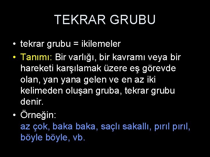 TEKRAR GRUBU • tekrar grubu = ikilemeler • Tanımı: Bir varlığı, bir kavramı veya