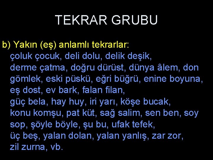 TEKRAR GRUBU b) Yakın (eş) anlamlı tekrarlar: çoluk çocuk, deli dolu, delik deşik, derme