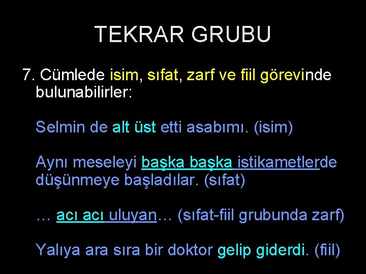 TEKRAR GRUBU 7. Cümlede isim, sıfat, zarf ve fiil görevinde bulunabilirler: Selmin de alt