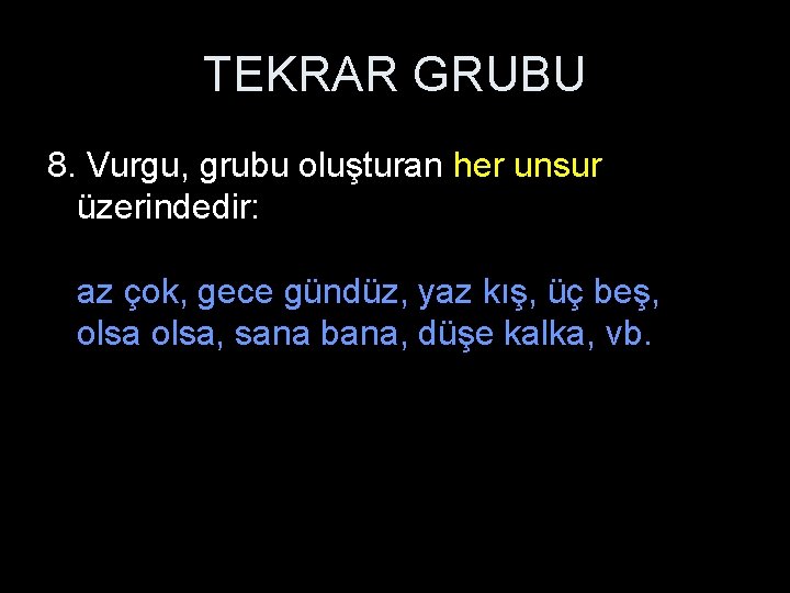 TEKRAR GRUBU 8. Vurgu, grubu oluşturan her unsur üzerindedir: az çok, gece gündüz, yaz