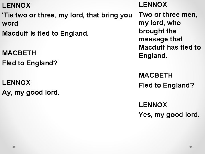 LENNOX 'Tis two or three, my lord, that bring you word Macduff is fled