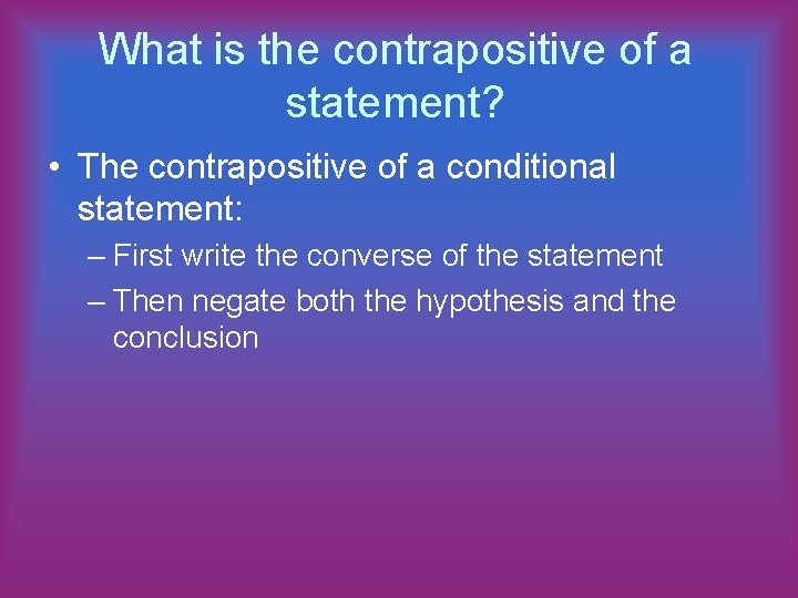What is the contrapositive of a statement? • The contrapositive of a conditional statement: