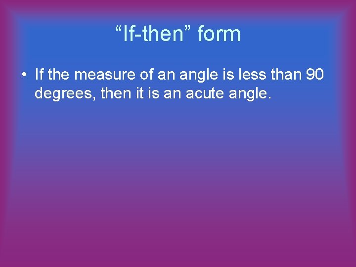“If-then” form • If the measure of an angle is less than 90 degrees,
