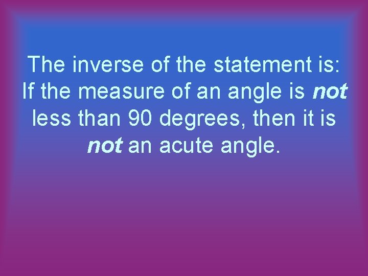 The inverse of the statement is: If the measure of an angle is not