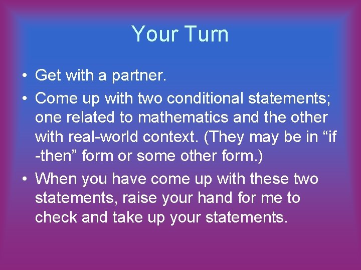 Your Turn • Get with a partner. • Come up with two conditional statements;
